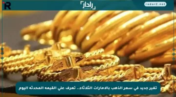 تغير جديد في سعر الذهب بالإمارات الثلاثاء.. تعرف على القيمة المحدثة اليوم